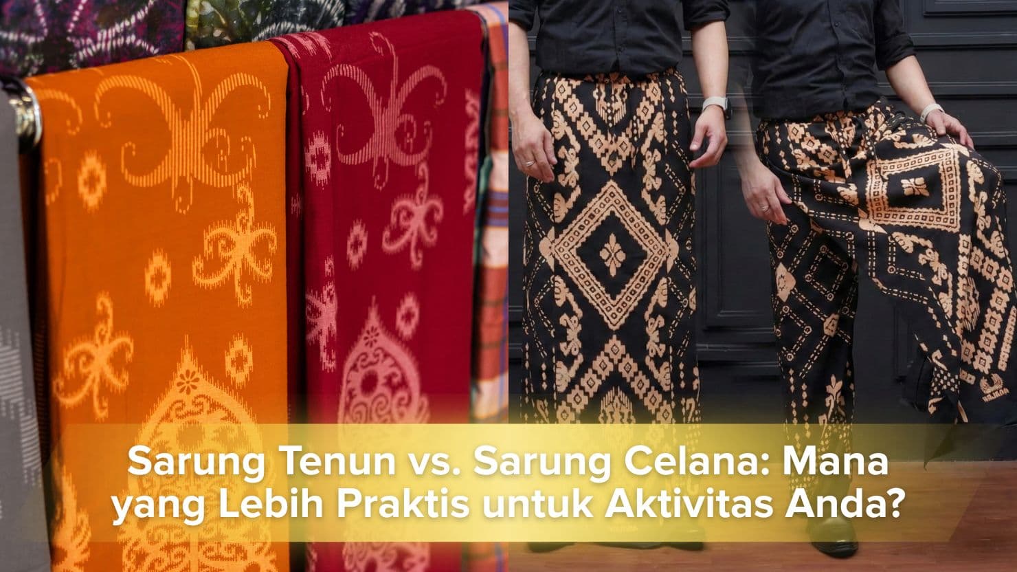 image of Sarung Tenun vs. Sarung Celana: Mana yang Lebih Praktis untuk Aktivitas Anda?